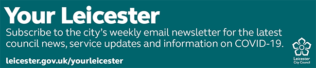 Your Leicester - Subscribe to the city's weekly email newsletter for the latest council news, service updates and information on COVID-19. leicester.gov.uk/yourleicester