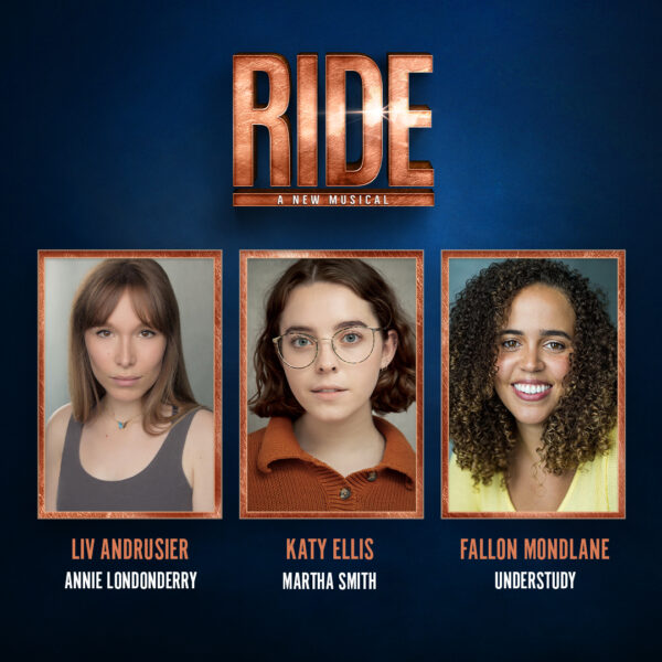 Graphic showing Ride cast member headshots. Left to right: Liv Andrusier as Annie Londonderry, Katy Ellis as Martha Smith and Fallon Mondlane as alternate for both roles.
